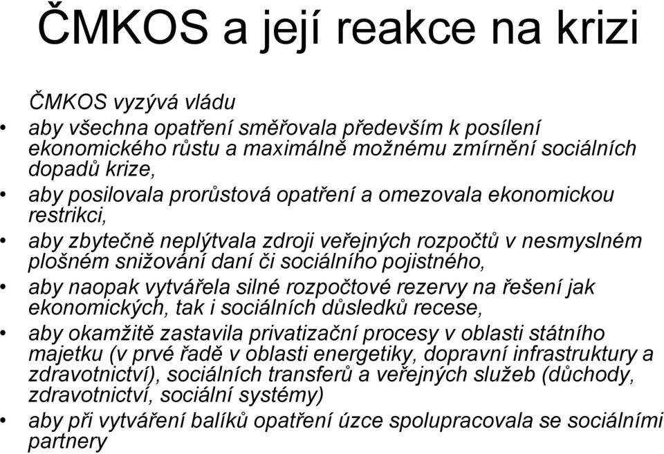 silné rozpočtové rezervy na řešení jak ekonomických, tak i sociálních důsledků recese, aby okamžitě zastavila privatizační procesy v oblasti státního majetku (v prvé řadě v oblasti energetiky,