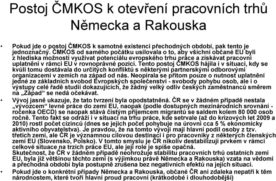 Tento postoj ČMKOS hájila i v situaci, kdy se kvůli tomu dostávala do určitých konfliktů s některými partnerskými odborovými organizacemi v zemích na západ od nás.
