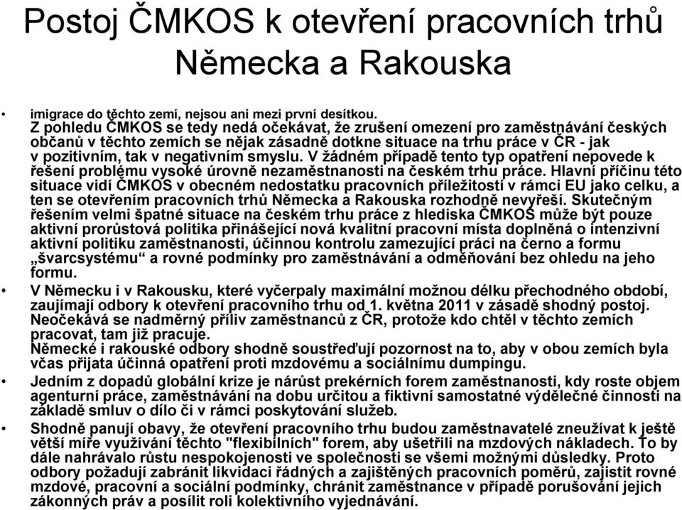smyslu. V žádném případě tento typ opatření nepovede k řešení problému vysoké úrovně nezaměstnanosti na českém trhu práce.