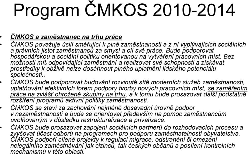 Bez možnosti mítt odpovídající zaměstnání a realizovat své schopnosti a získávat prostředky k obživě nelze dosáhnout plného uplatnění lidského potenciálu společnosti.
