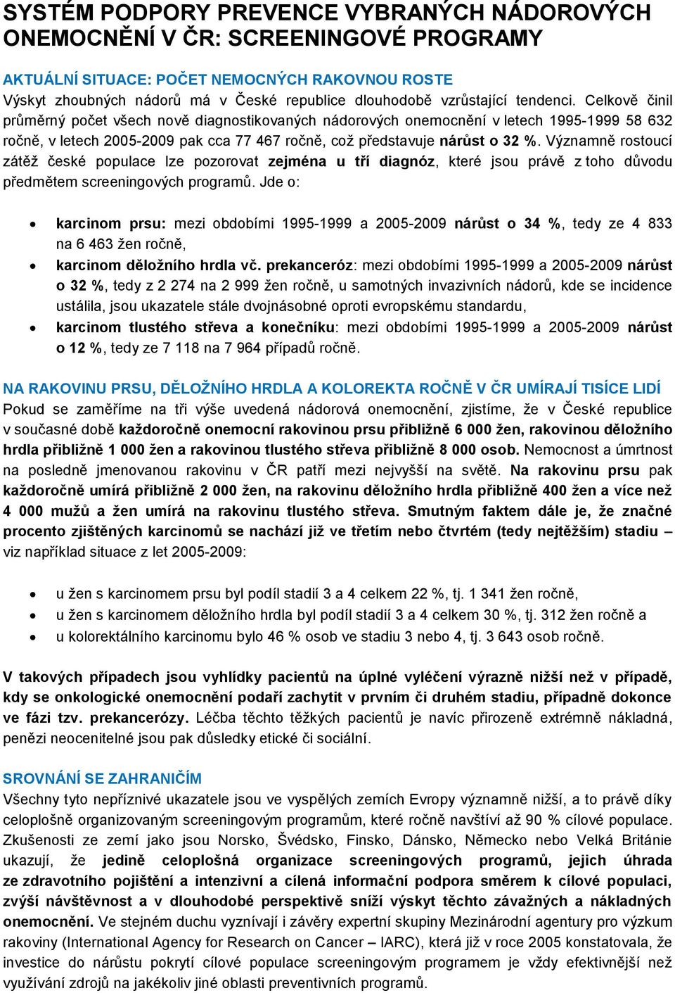 Celkově činil průměrný počet všech nově diagnostikovaných nádorových onemocnění v letech 1995-1999 58 632 ročně, v letech 2005-2009 pak cca 77 467 ročně, což představuje nárůst o 32 %.