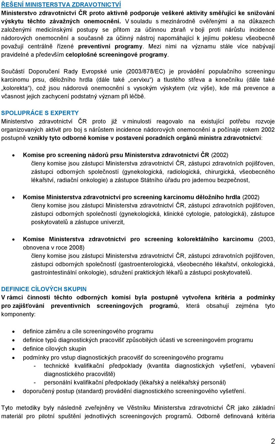 napomáhající k jejímu poklesu všeobecně považují centrálně řízené preventivní programy. Mezi nimi na významu stále více nabývají pravidelné a především celoplošné screeningové programy.