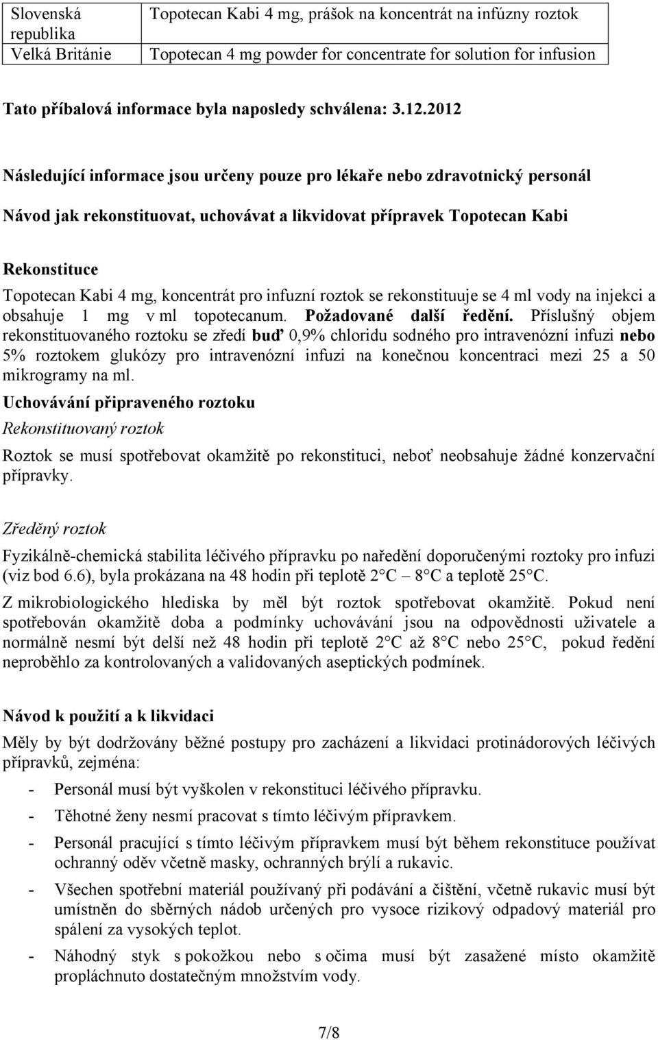 2012 Následující informace jsou určeny pouze pro lékaře nebo zdravotnický personál Návod jak rekonstituovat, uchovávat a likvidovat přípravek Topotecan Kabi Rekonstituce Topotecan Kabi 4 mg,