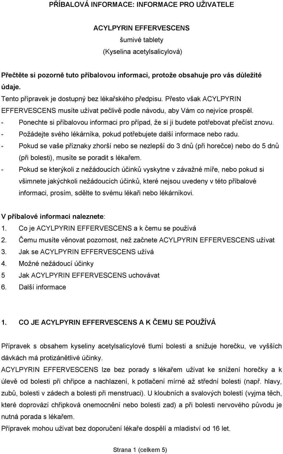 - Ponechte si příbalovou informaci pro případ, že si ji budete potřebovat přečíst znovu. - Požádejte svého lékárníka, pokud potřebujete další informace nebo radu.