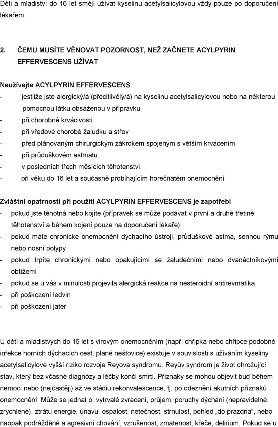 pomocnou látku obsaženou v přípravku - při chorobné krvácivosti - při vředové chorobě žaludku a střev - před plánovaným chirurgickým zákrokem spojeným s větším krvácením - při průduškovém astmatu - v