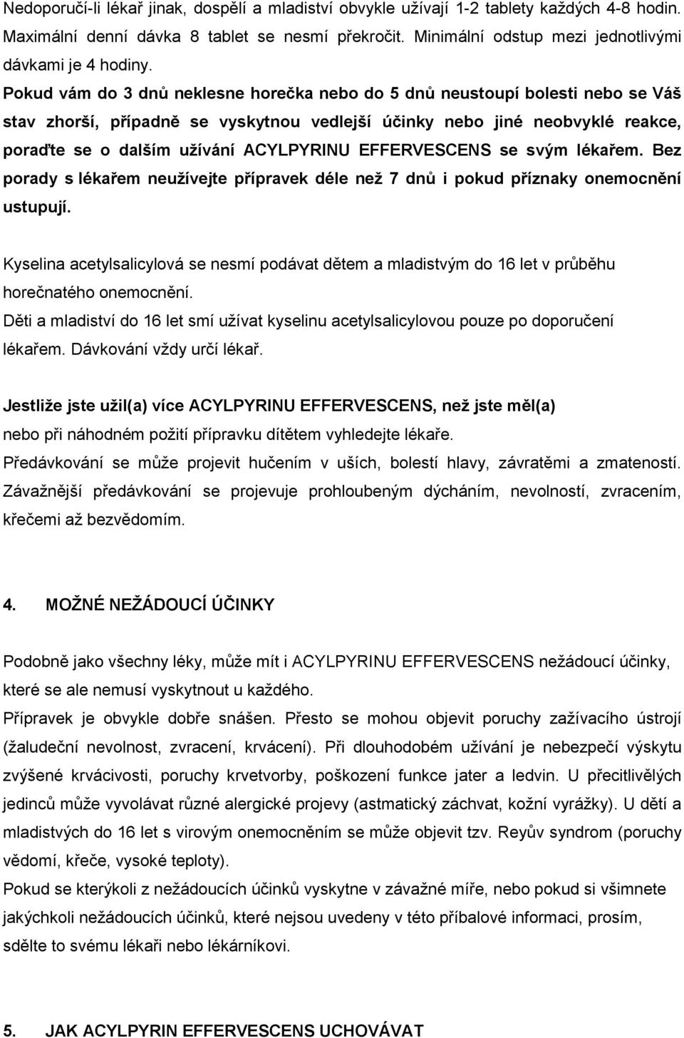 EFFERVESCENS se svým lékařem. Bez porady s lékařem neužívejte přípravek déle než 7 dnů i pokud příznaky onemocnění ustupují.