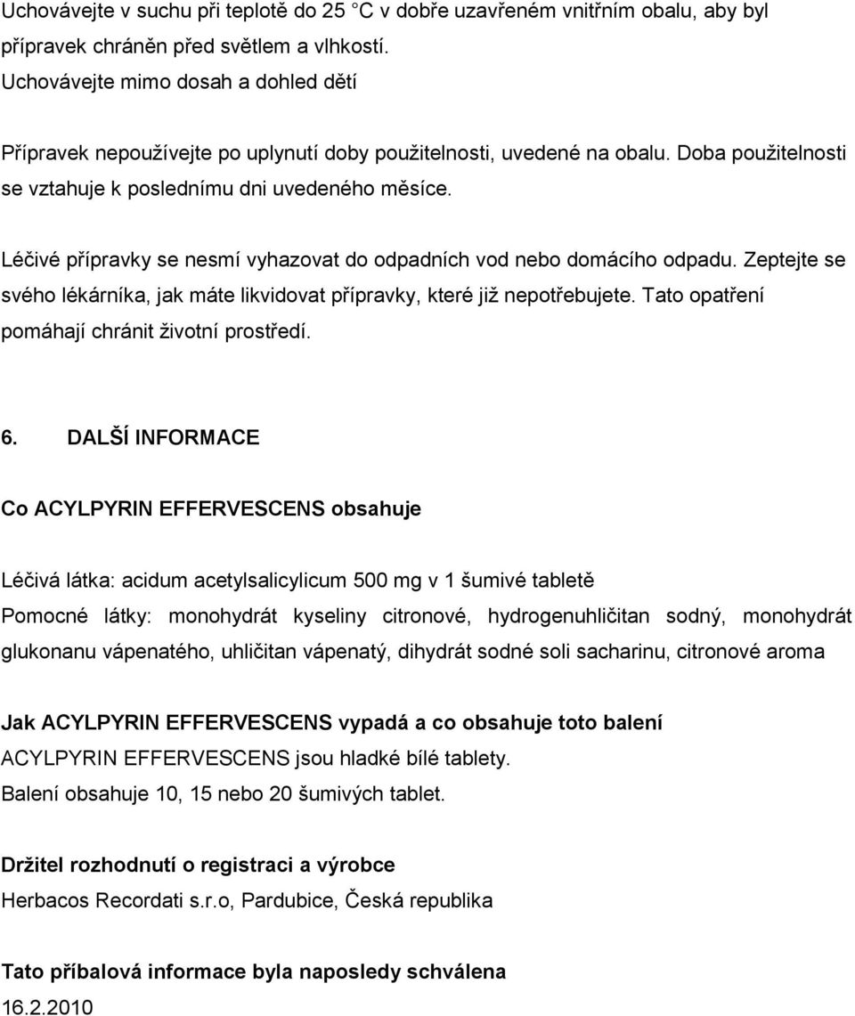 Léčivé přípravky se nesmí vyhazovat do odpadních vod nebo domácího odpadu. Zeptejte se svého lékárníka, jak máte likvidovat přípravky, které již nepotřebujete.