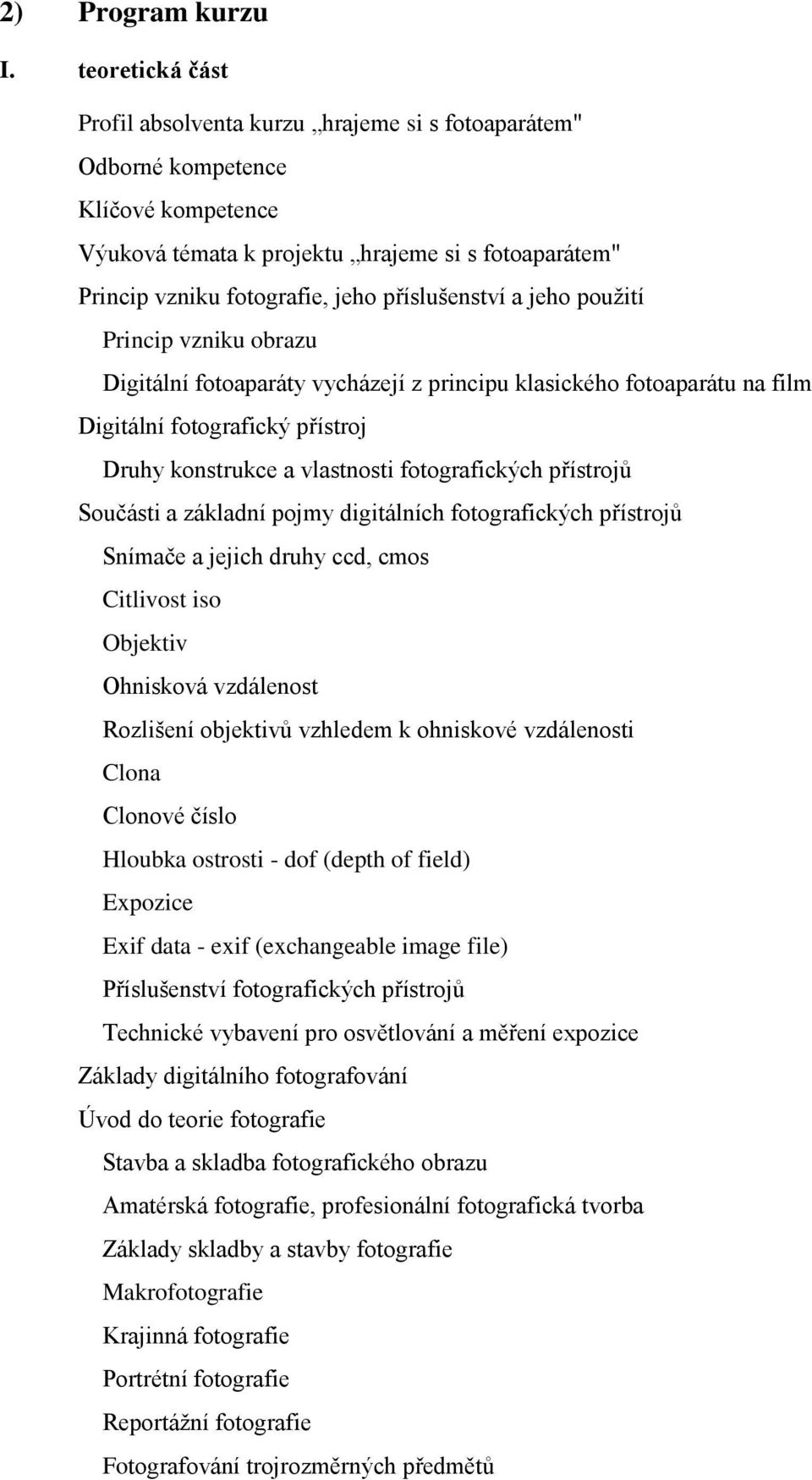 příslušenství a jeho použití Princip vzniku obrazu Digitální fotoaparáty vycházejí z principu klasického fotoaparátu na film Digitální fotografický přístroj Druhy konstrukce a vlastnosti