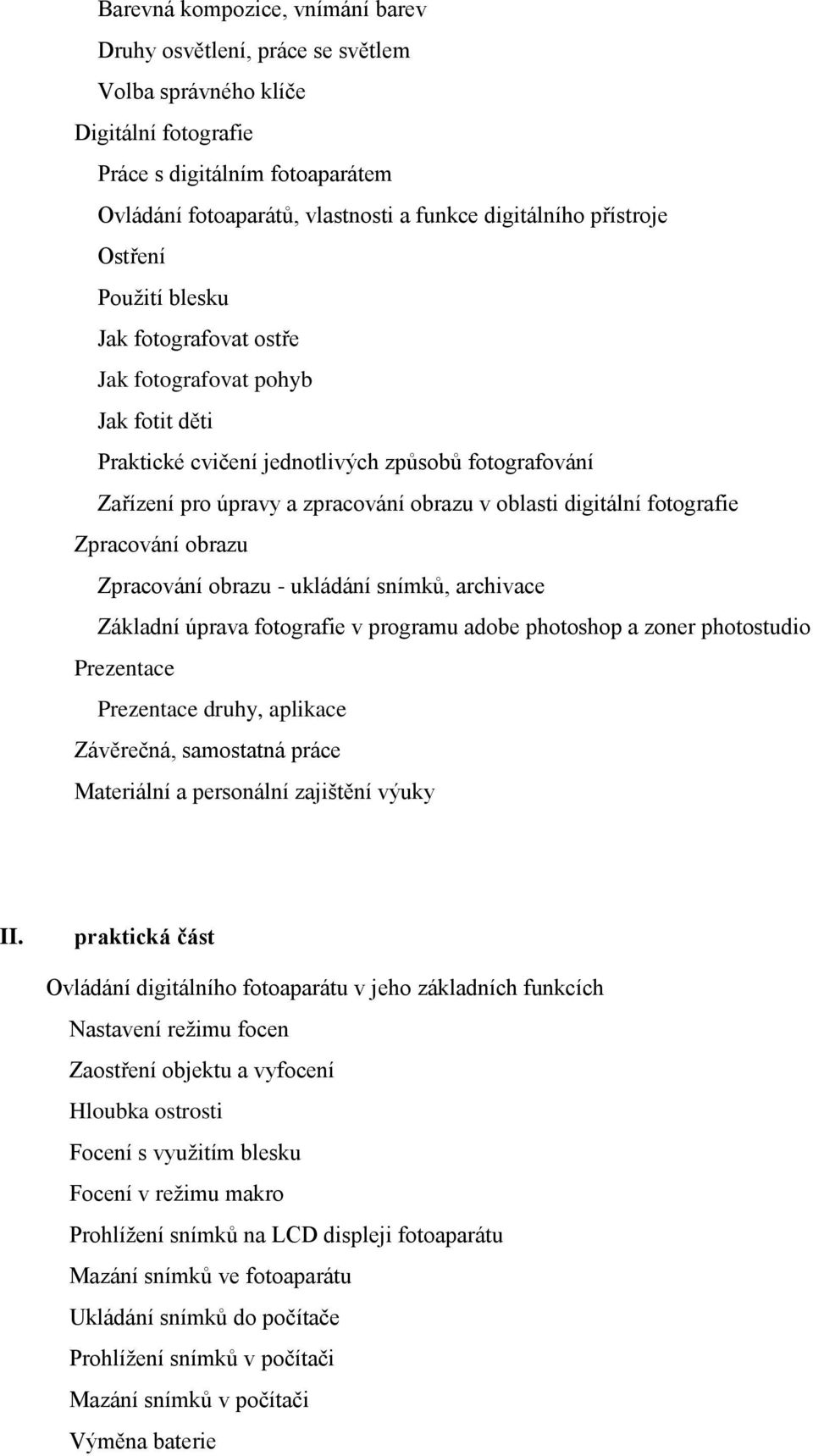 digitální fotografie Zpracování obrazu Zpracování obrazu - ukládání snímků, archivace Základní úprava fotografie v programu adobe photoshop a zoner photostudio Prezentace Prezentace druhy, aplikace