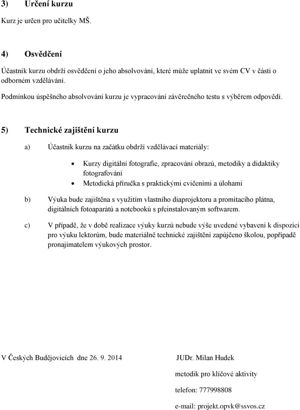 5) Technické zajištění kurzu a) Účastník kurzu na začátku obdrží vzdělávací materiály: Kurzy digitální fotografie, zpracování obrazů, metodiky a didaktiky fotografování Metodická příručka s