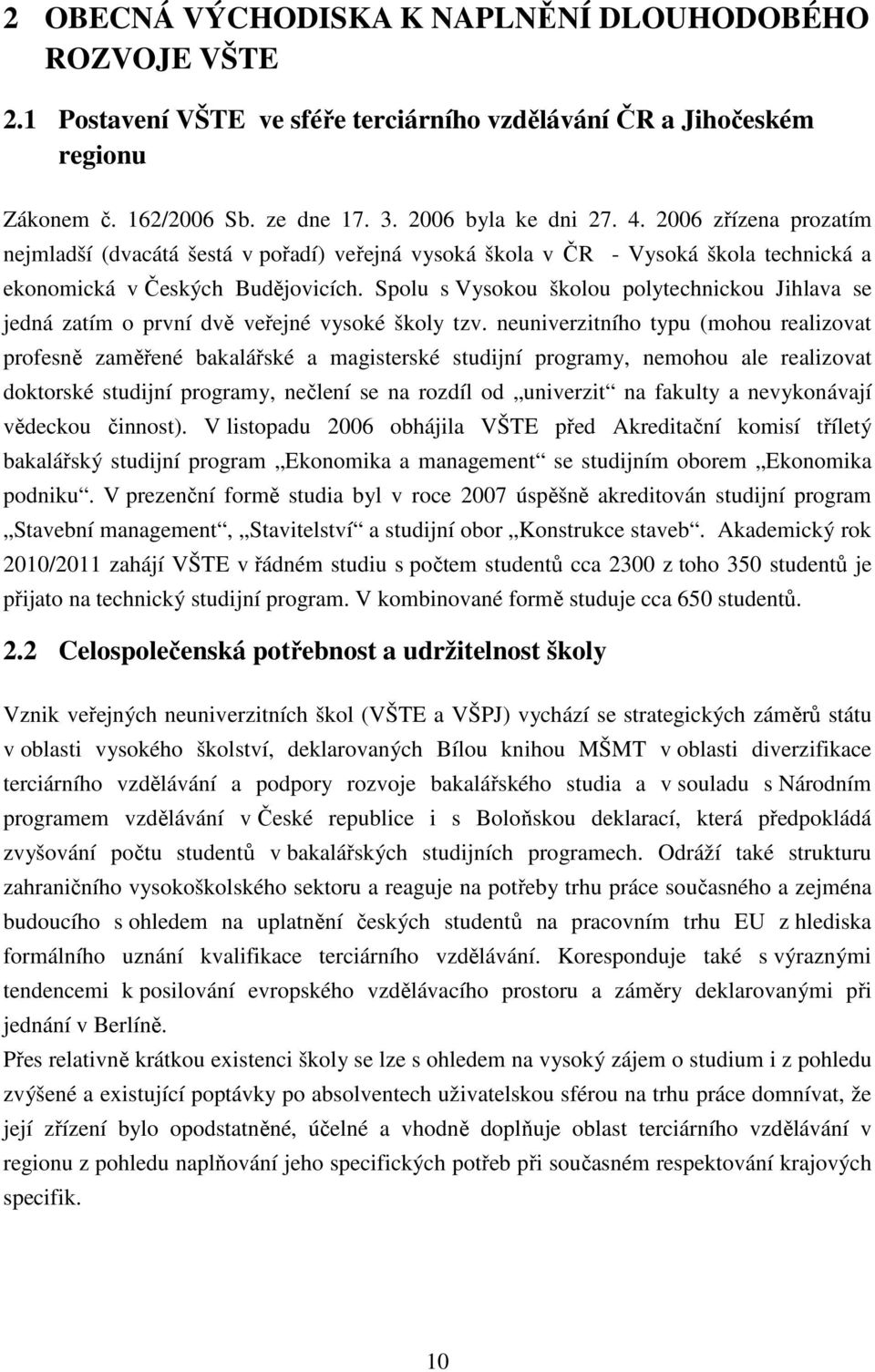 Spolu s Vysokou školou polytechnickou Jihlava se jedná zatím o první dvě veřejné vysoké školy tzv.