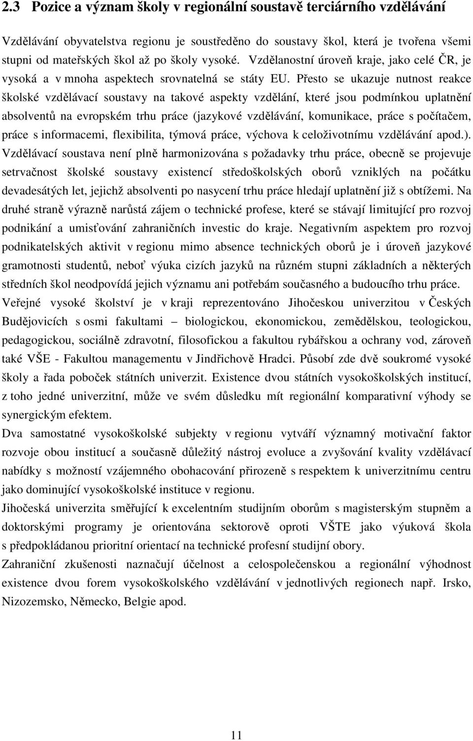 Přesto se ukazuje nutnost reakce školské vzdělávací soustavy na takové aspekty vzdělání, které jsou podmínkou uplatnění absolventů na evropském trhu práce (jazykové vzdělávání, komunikace, práce s