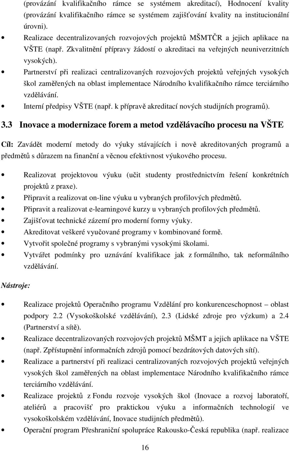 Partnerství při realizaci centralizovaných rozvojových projektů veřejných vysokých škol zaměřených na oblast implementace Národního kvalifikačního rámce terciárního vzdělávání.