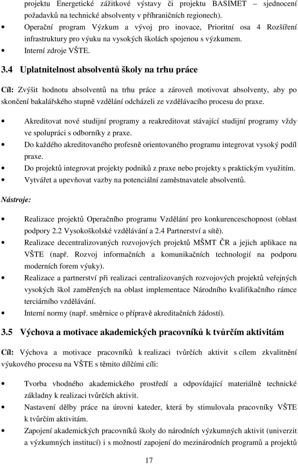 4 Uplatnitelnost absolventů školy na trhu práce Cíl: Zvýšit hodnotu absolventů na trhu práce a zároveň motivovat absolventy, aby po skončení bakalářského stupně vzdělání odcházeli ze vzdělávacího