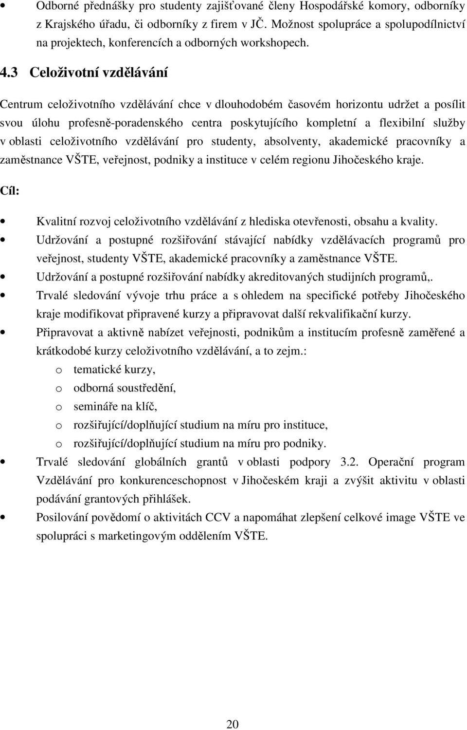 3 Celoživotní vzdělávání Centrum celoživotního vzdělávání chce v dlouhodobém časovém horizontu udržet a posílit svou úlohu profesně-poradenského centra poskytujícího kompletní a flexibilní služby v