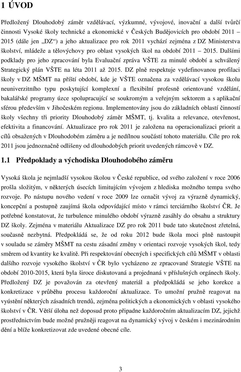 Dalšími podklady pro jeho zpracování byla Evaluační zpráva VŠTE za minulé období a schválený Strategický plán VŠTE na léta 2011 až 2015.