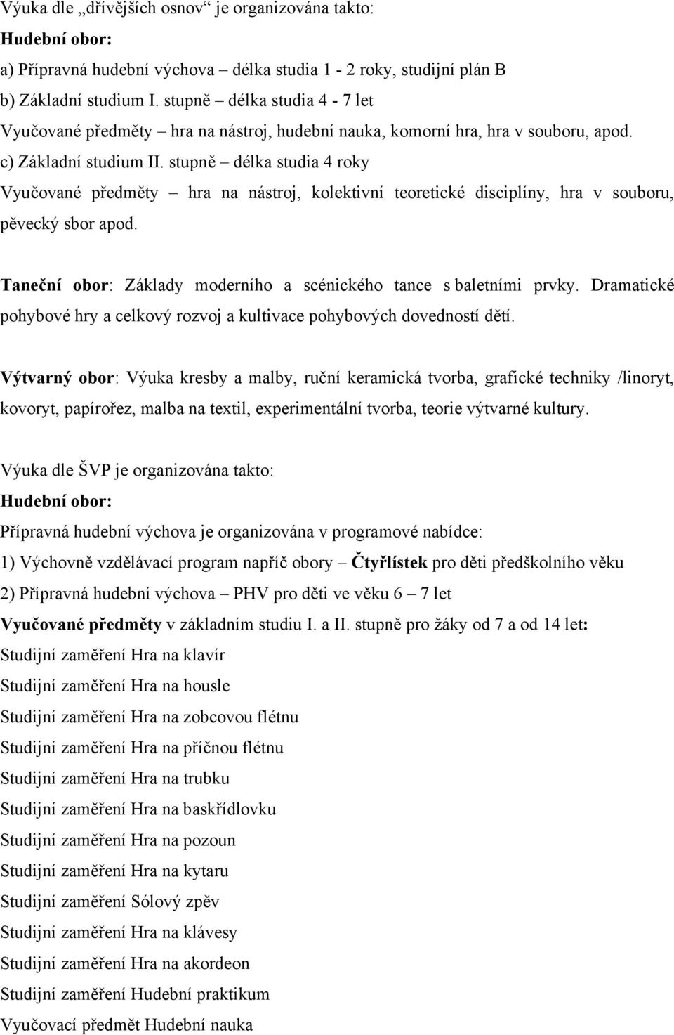 stupně délka studia 4 roky Vyučované předměty hra na nástroj, kolektivní teoretické disciplíny, hra v souboru, pěvecký sbor apod. Taneční obor: Základy moderního a scénického tance s baletními prvky.