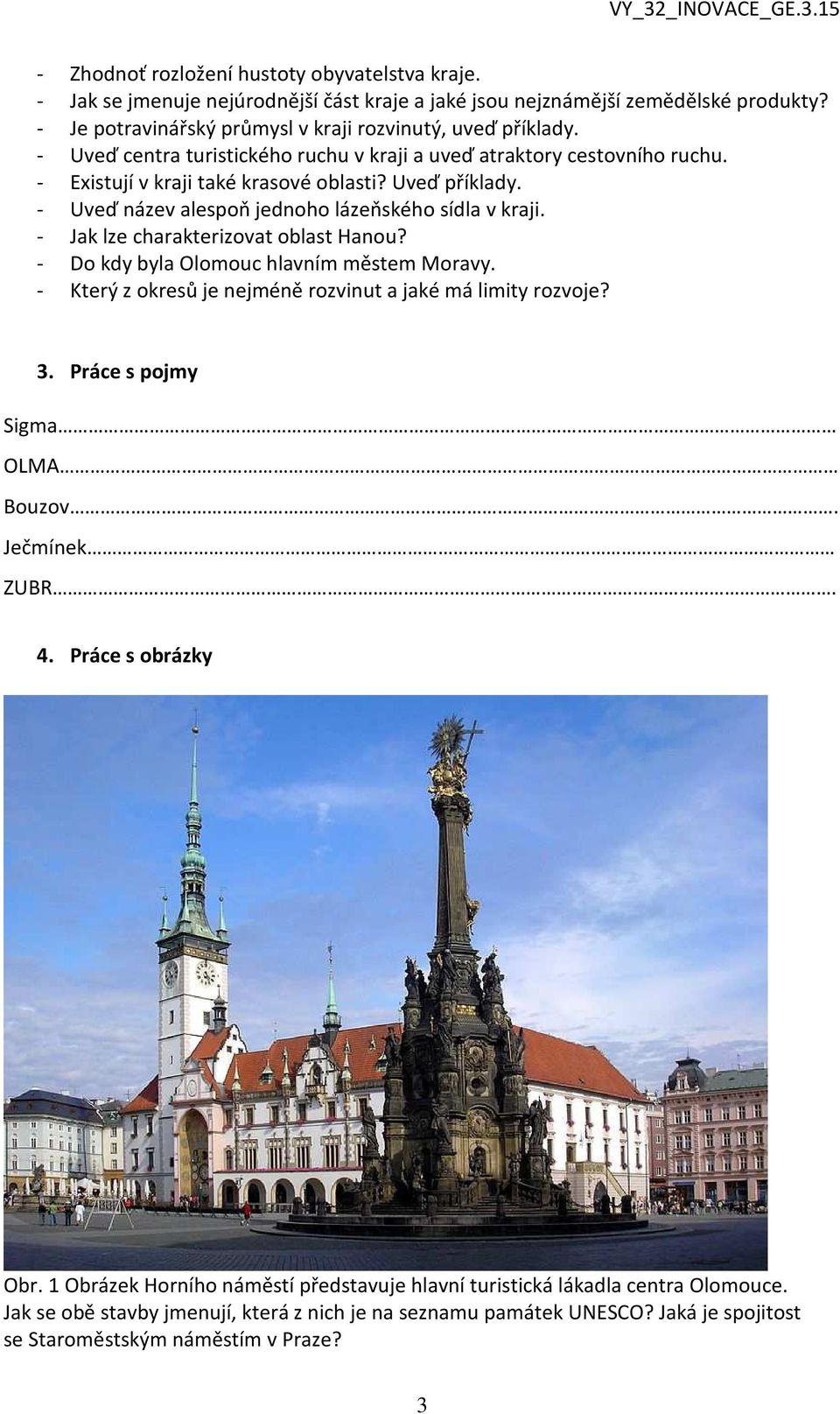 - Jak lze charakterizovat oblast Hanou? - Do kdy byla Olomouc hlavním městem Moravy. - Který z okresů je nejméně rozvinut a jaké má limity rozvoje? 3. Práce s pojmy Sigma OLMA Bouzov. Ječmínek ZUBR.