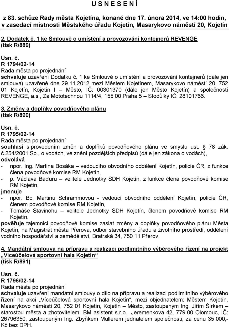 2012 mezi Městem Kojetínem, Masarykovo náměstí 20, 752 01 Kojetín, Kojetín I Město, IČ: 00301370 (dále jen Město Kojetín) a společností REVENGE, a.s., Za Mototechnou 1114/4, 155 00 Praha 5 Stodůlky IČ: 28101766.