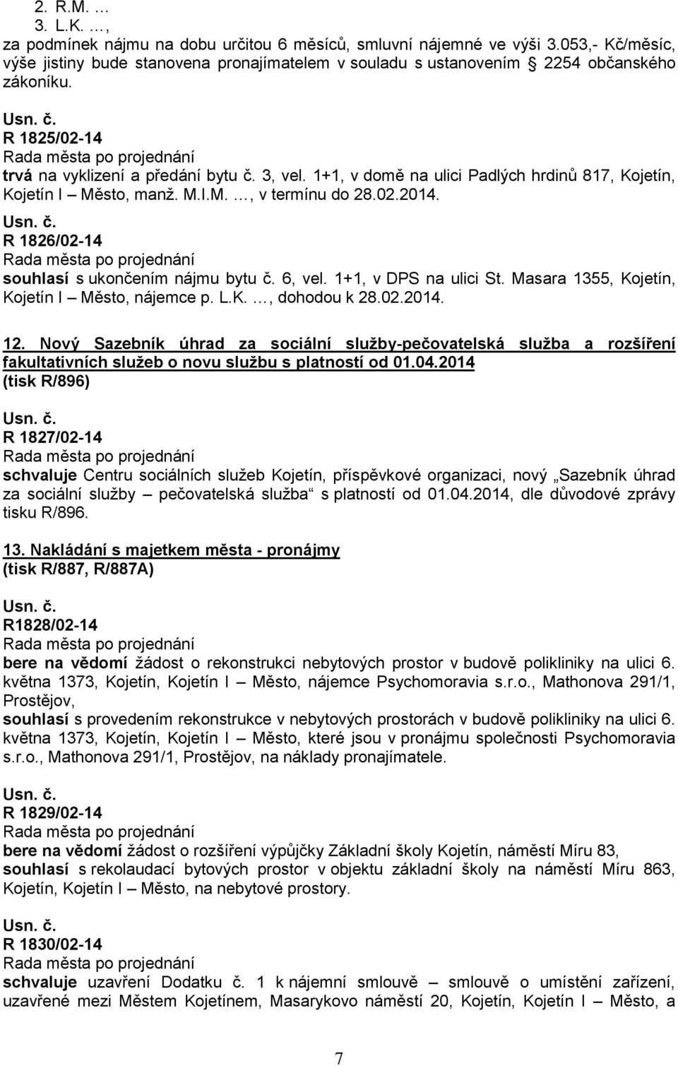 R 1826/02-14 souhlasí s ukončením nájmu bytu č. 6, vel. 1+1, v DPS na ulici St. Masara 1355, Kojetín, Kojetín I Město, nájemce p. L.K., dohodou k 28.02.2014. 12.