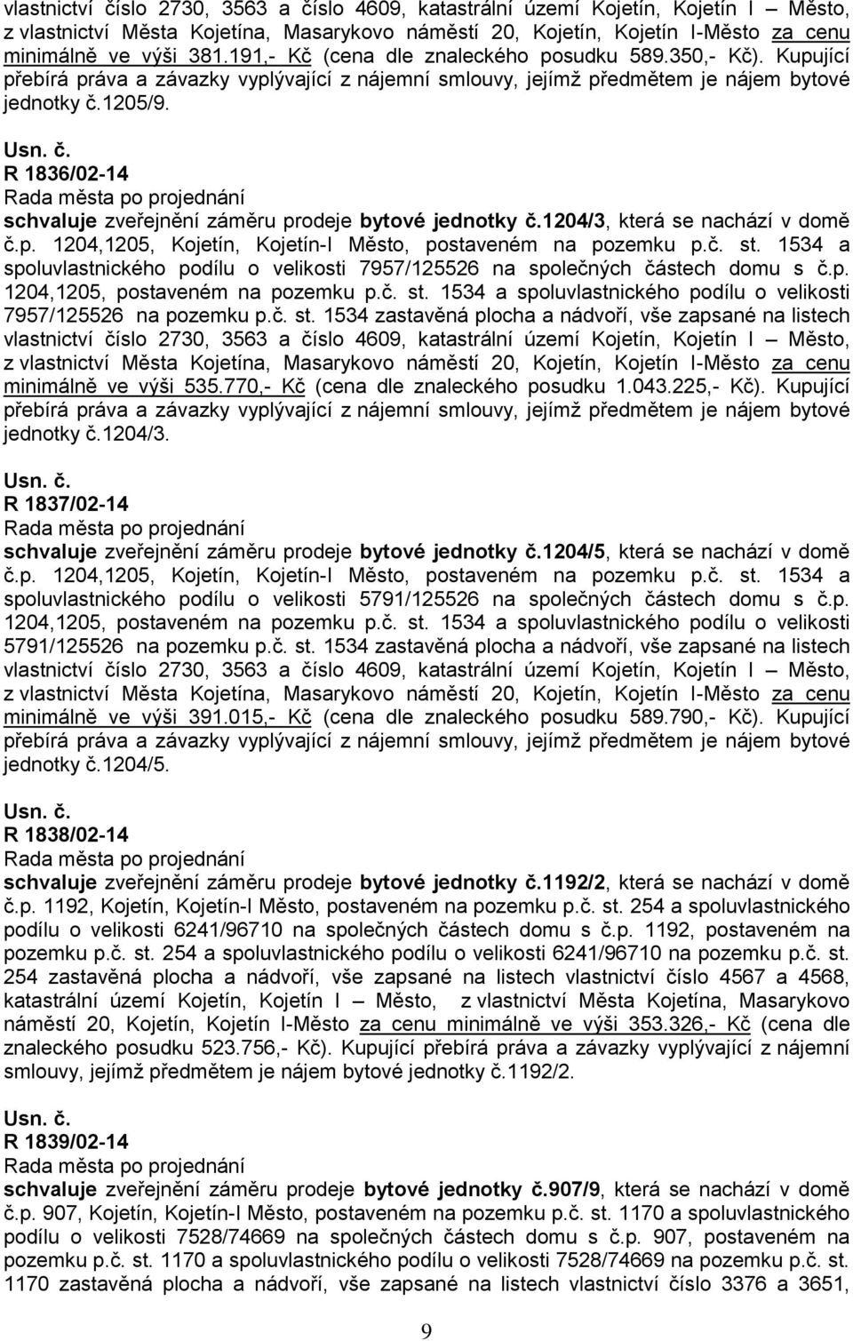 R 1836/02-14 schvaluje zveřejnění záměru prodeje bytové jednotky č.1204/3, která se nachází v domě č.p. 1204,1205, Kojetín, Kojetín-I Město, postaveném na pozemku p.č. st.