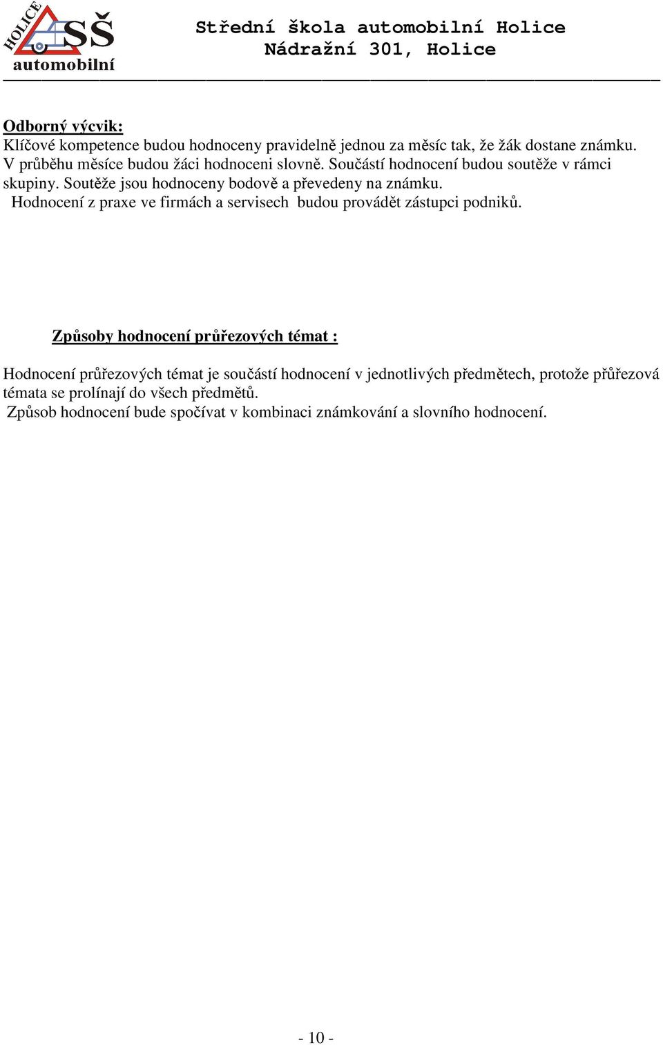 Soutěže jsou hodnoceny bodově a převedeny na známku. Hodnocení z praxe ve firmách a servisech budou provádět zástupci podniků.