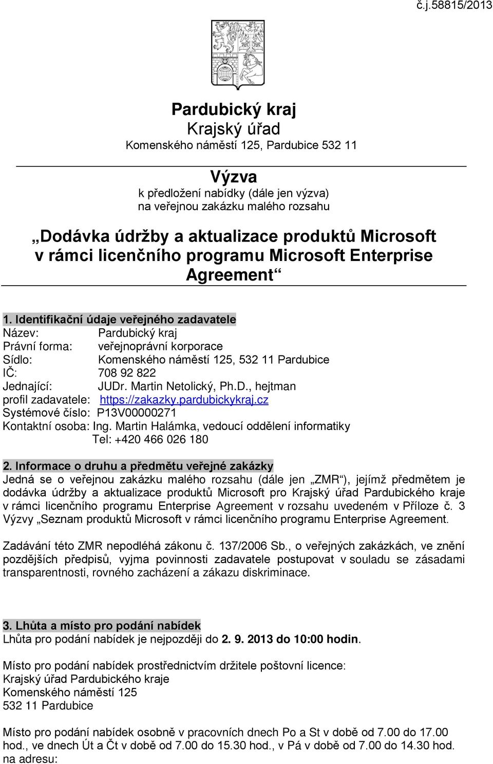 Identifikační údaje veřejného zadavatele Název: Pardubický kraj Právní forma: veřejnoprávní korporace Sídlo: Komenského náměstí 125, 532 11 Pardubice IČ: 708 92 822 Jednající: JUDr.