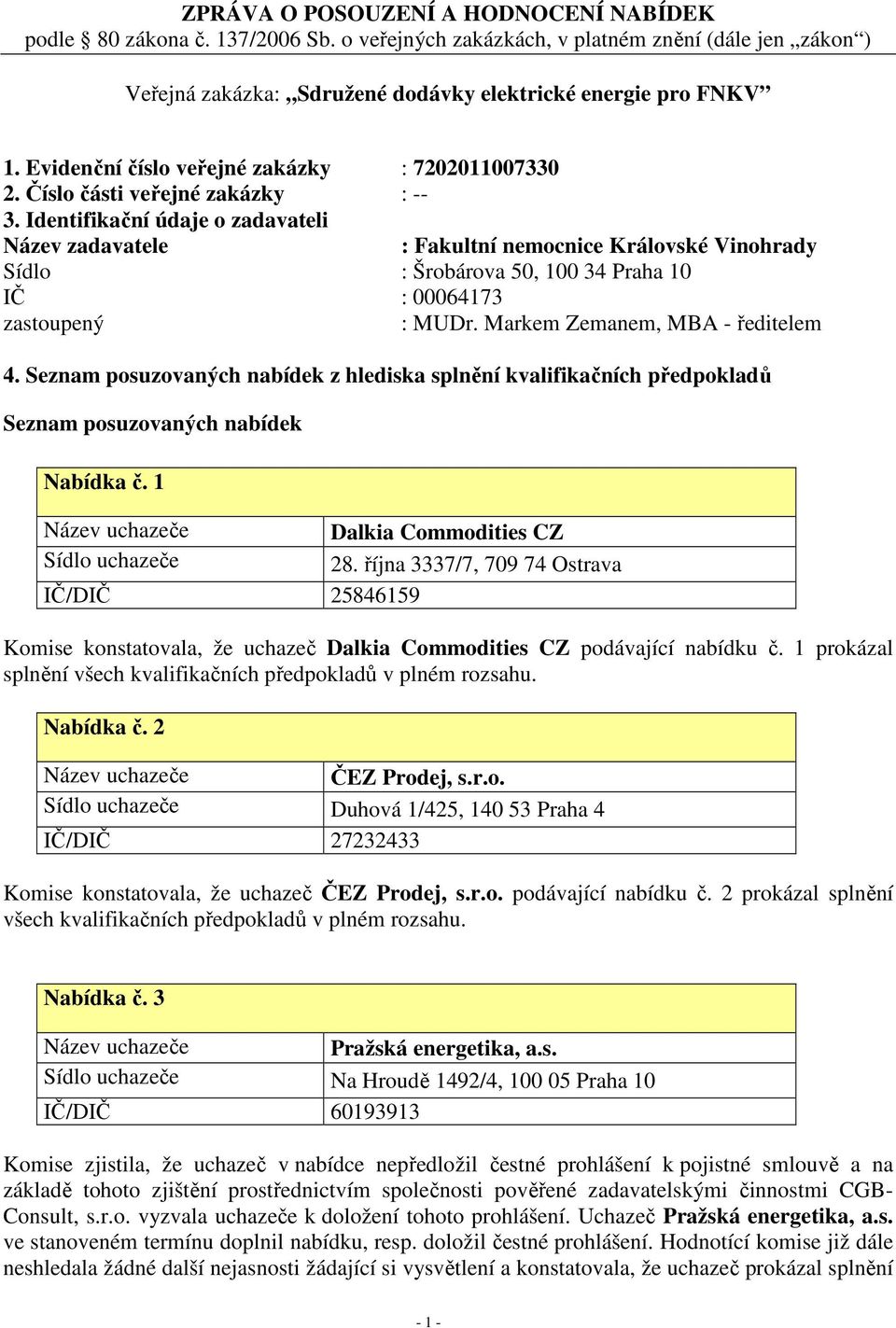 Identifikační údaje o zadavateli Název zadavatele : Sídlo : Šrobárova 50, 100 34 Praha 10 IČ : 00064173 zastoupený : MUDr. Markem Zemanem, MBA - ředitelem 4.