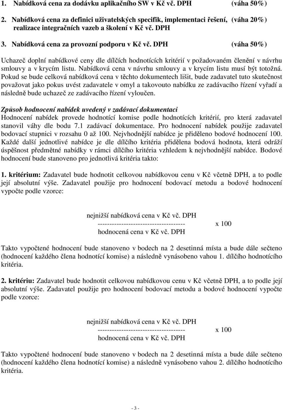 DPH (váha 50%) Uchazeč doplní nabídkové ceny dle dílčích hodnotících kritérií v požadovaném členění v návrhu smlouvy a v krycím listu.