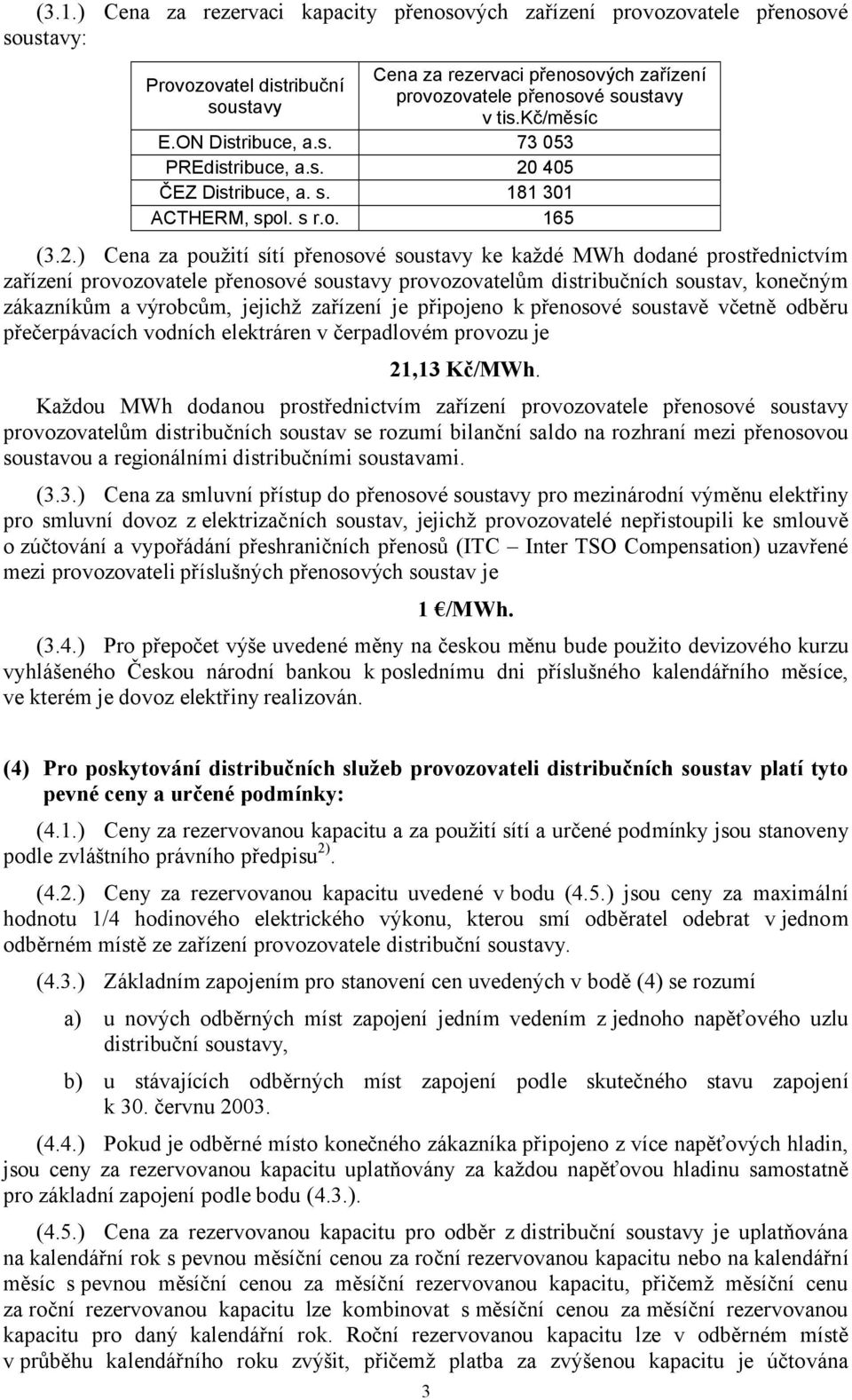 405 ČEZ Distribuce, a. s. 181 301 ACTHERM, spol. s r.o. 165 (3.2.