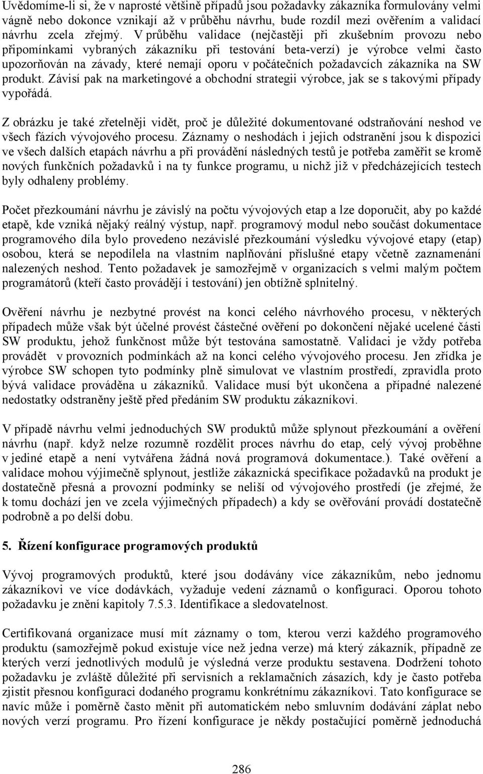 požadavcích zákazníka na SW produkt. Závisí pak na marketingové a obchodní strategii výrobce, jak se s takovými případy vypořádá.