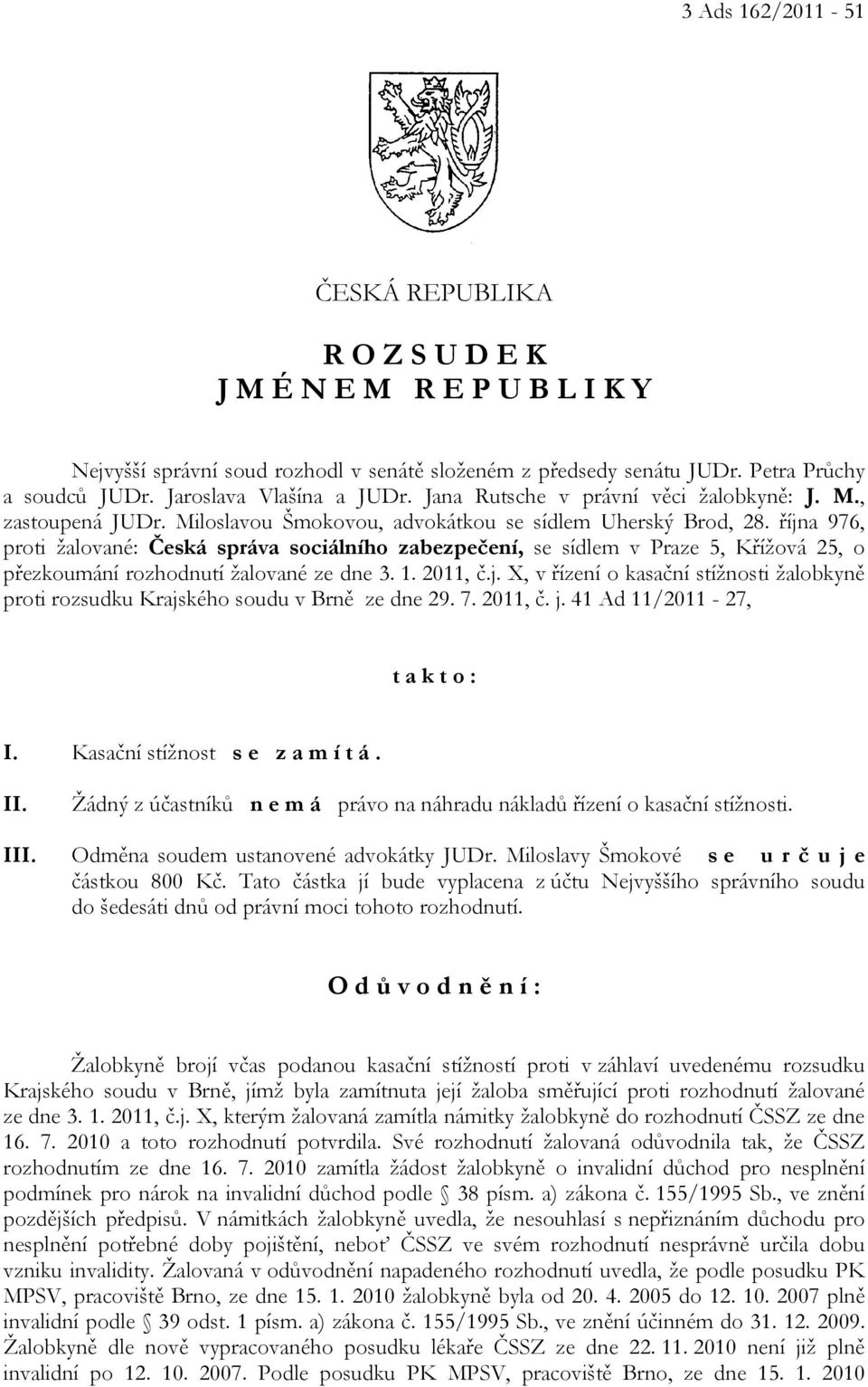 října 976, proti žalované: Česká správa sociálního zabezpečení, se sídlem v Praze 5, Křížová 25, o přezkoumání rozhodnutí žalované ze dne 3. 1. 2011, č.j. X, v řízení o kasační stížnosti žalobkyně proti rozsudku Krajského soudu v Brně ze dne 29.