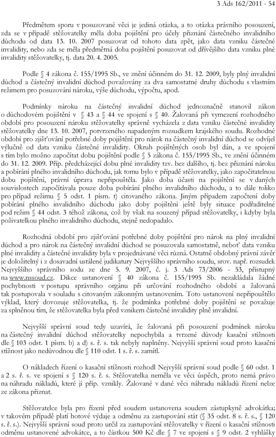 2007 posuzovat od tohoto data zpět, jako data vzniku částečné invalidity, nebo zda se měla předmětná doba pojištění posuzovat od dřívějšího data vzniku plné invalidity stěžovatelky, tj. data 20. 4.