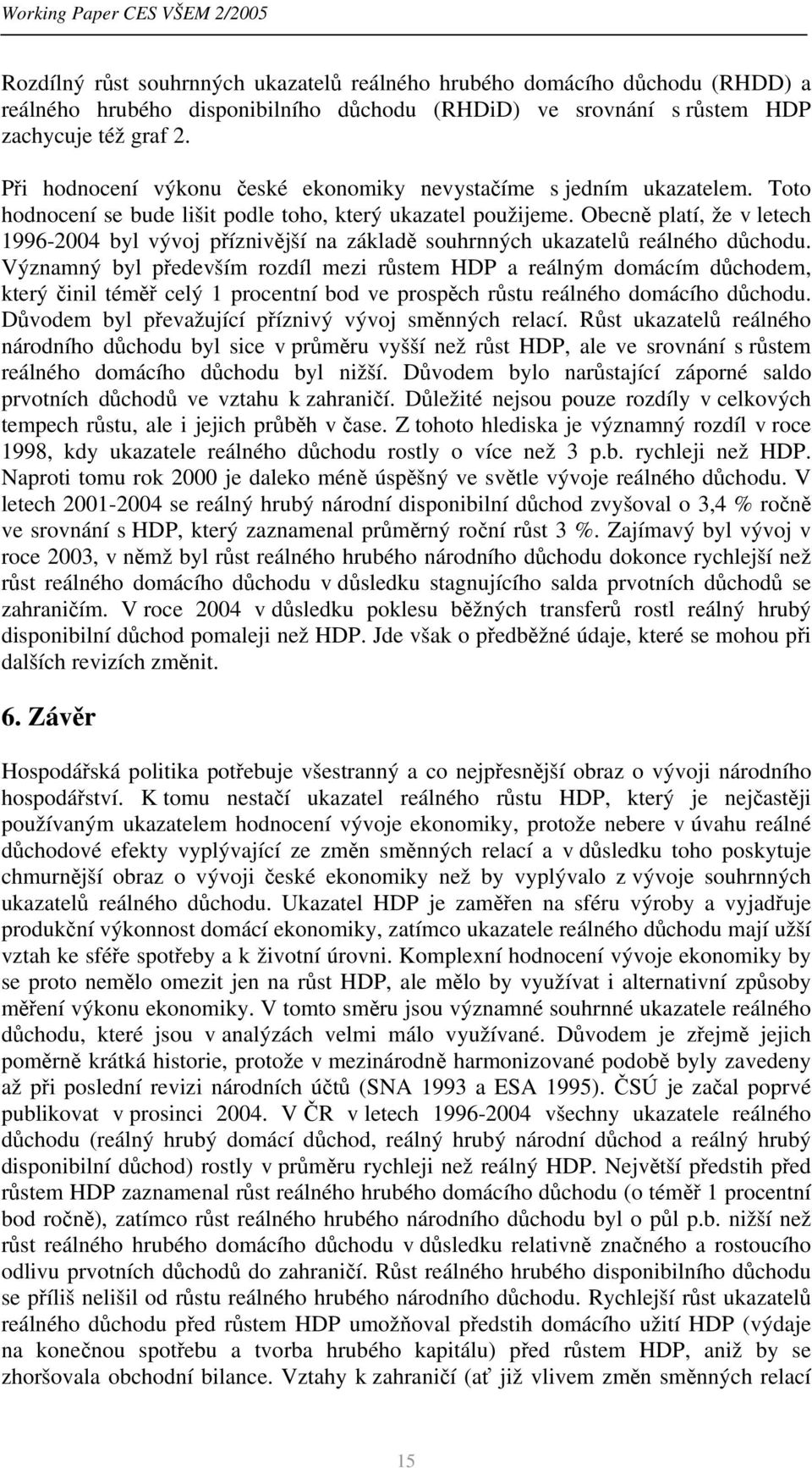 Obecně platí, že v letech 1996-2004 byl vývoj příznivější na základě souhrnných ukazatelů reálného důchodu.