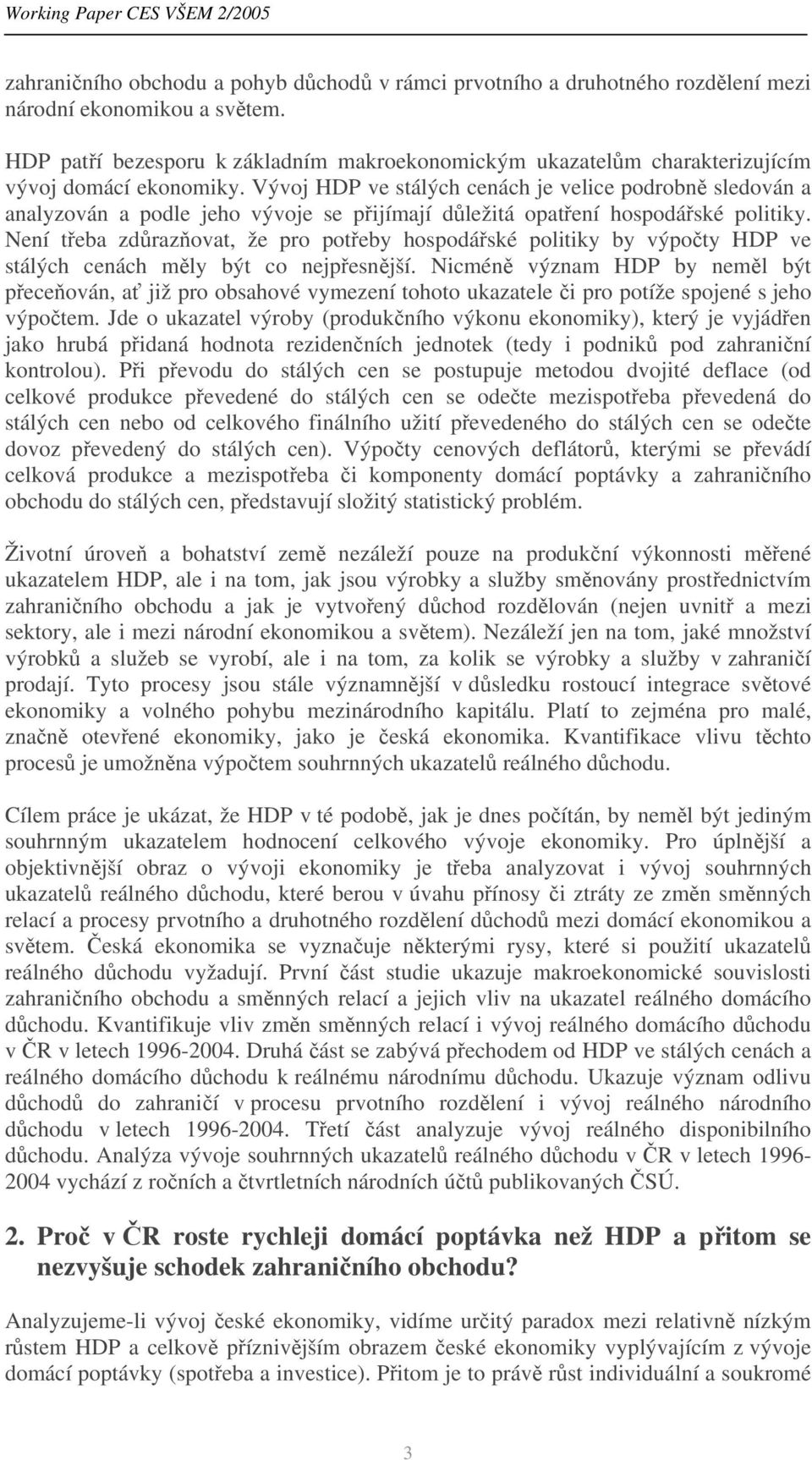 Vývoj HDP ve stálých cenách je velice podrobně sledován a analyzován a podle jeho vývoje se přijímají důležitá opatření hospodářské politiky.