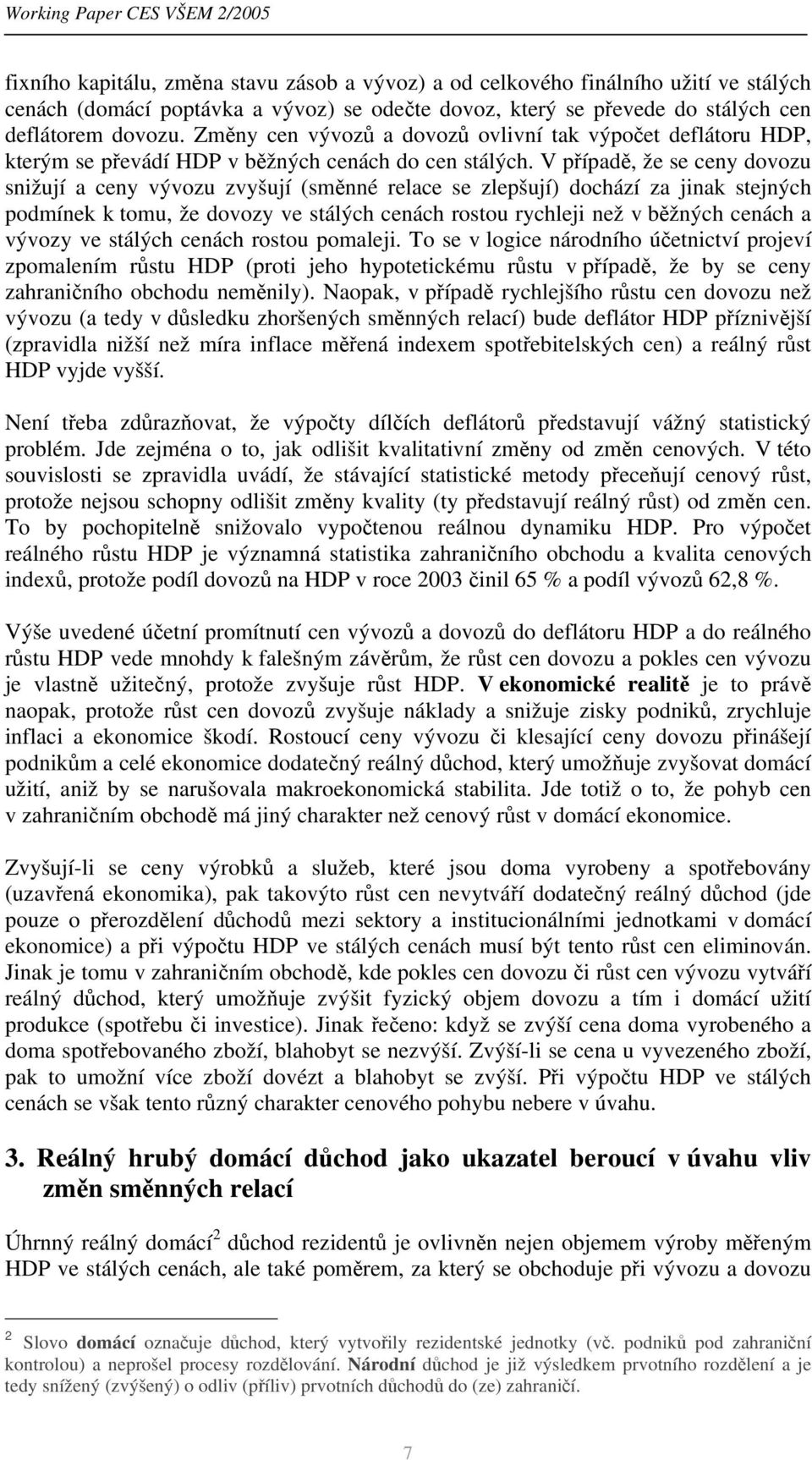 V případě, že se ceny dovozu snižují a ceny vývozu zvyšují (směnné relace se zlepšují) dochází za jinak stejných podmínek k tomu, že dovozy ve stálých cenách rostou rychleji než v běžných cenách a