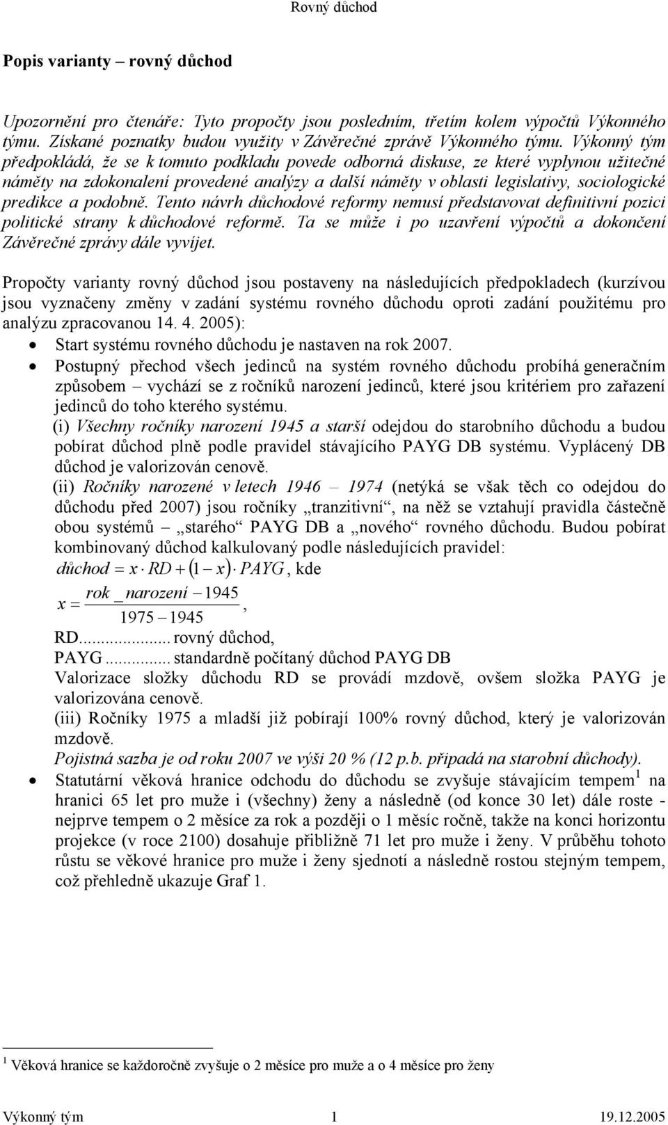 a podobně. Tento návrh důchodové reformy nemusí představovat definitivní pozici politické strany k důchodové reformě. Ta se může i po uzavření výpočtů a dokončení Závěrečné zprávy dále vyvíjet.