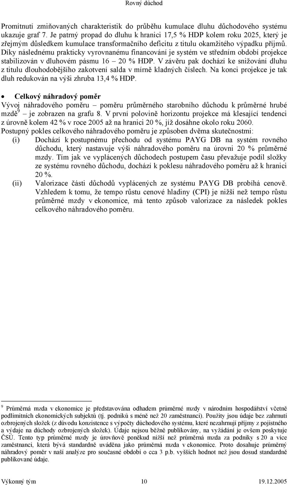 Díky následnému prakticky vyrovnanému financování je systém ve středním období projekce stabilizován v dluhovém pásmu 16 20 % HDP.