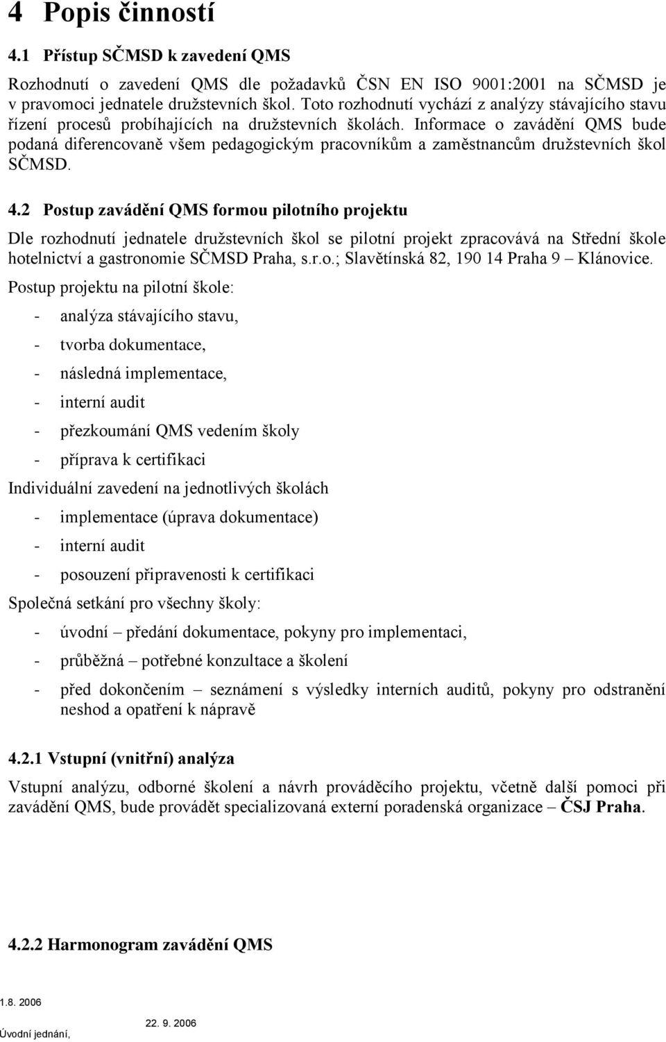 Informace o zavádění QMS bude podaná diferencovaně všem pedagogickým pracovníkům a zaměstnancům družstevních škol SČMSD. 4.