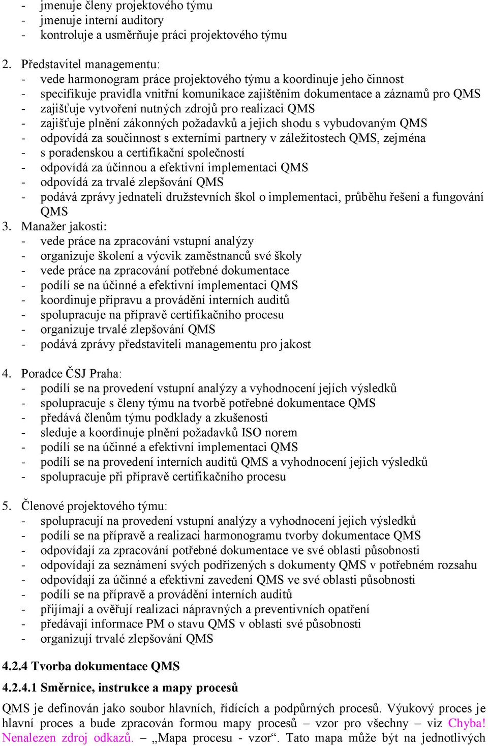 nutných zdrojů pro realizaci QMS - zajišťuje plnění zákonných požadavků a jejich shodu s vybudovaným QMS - odpovídá za součinnost s externími partnery v záležitostech QMS, zejména - s poradenskou a