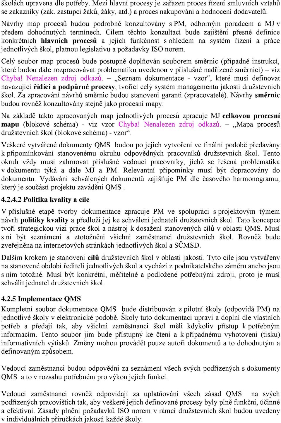 Cílem těchto konzultací bude zajištění přesné definice konkrétních hlavních procesů a jejich funkčnost s ohledem na systém řízení a práce jednotlivých škol, platnou legislativu a požadavky ISO norem.