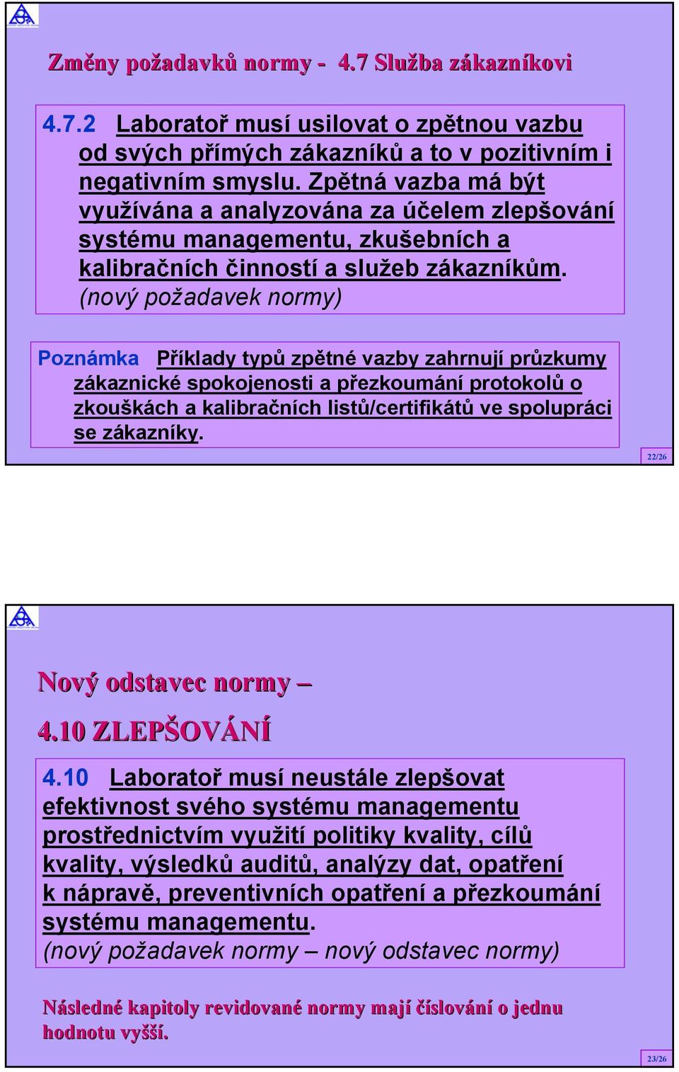 (nový požadavek normy) Poznámka Příklady typů zpětné vazby zahrnují průzkumy zákaznické spokojenosti a přezkoumání protokolů o zkouškách a kalibračních listů/certifikátů ve spolupráci se zákazníky.