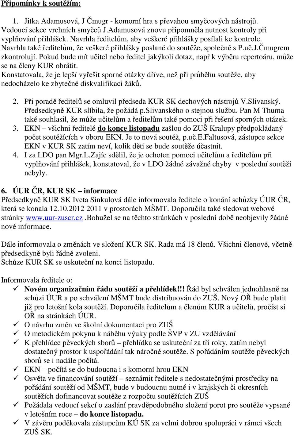 Pokud bude mít učitel nebo ředitel jakýkoli dotaz, např k výběru repertoáru, může se na členy KUR obrátit.