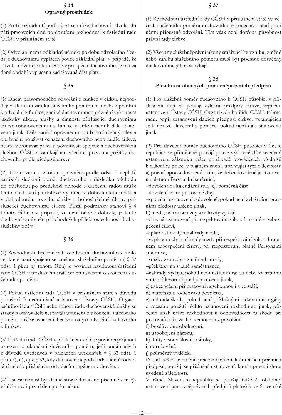 V případě, že odvolací řízení je ukončeno ve prospěch duchovního, je mu za dané období vyplacena zadržovaná část platu.
