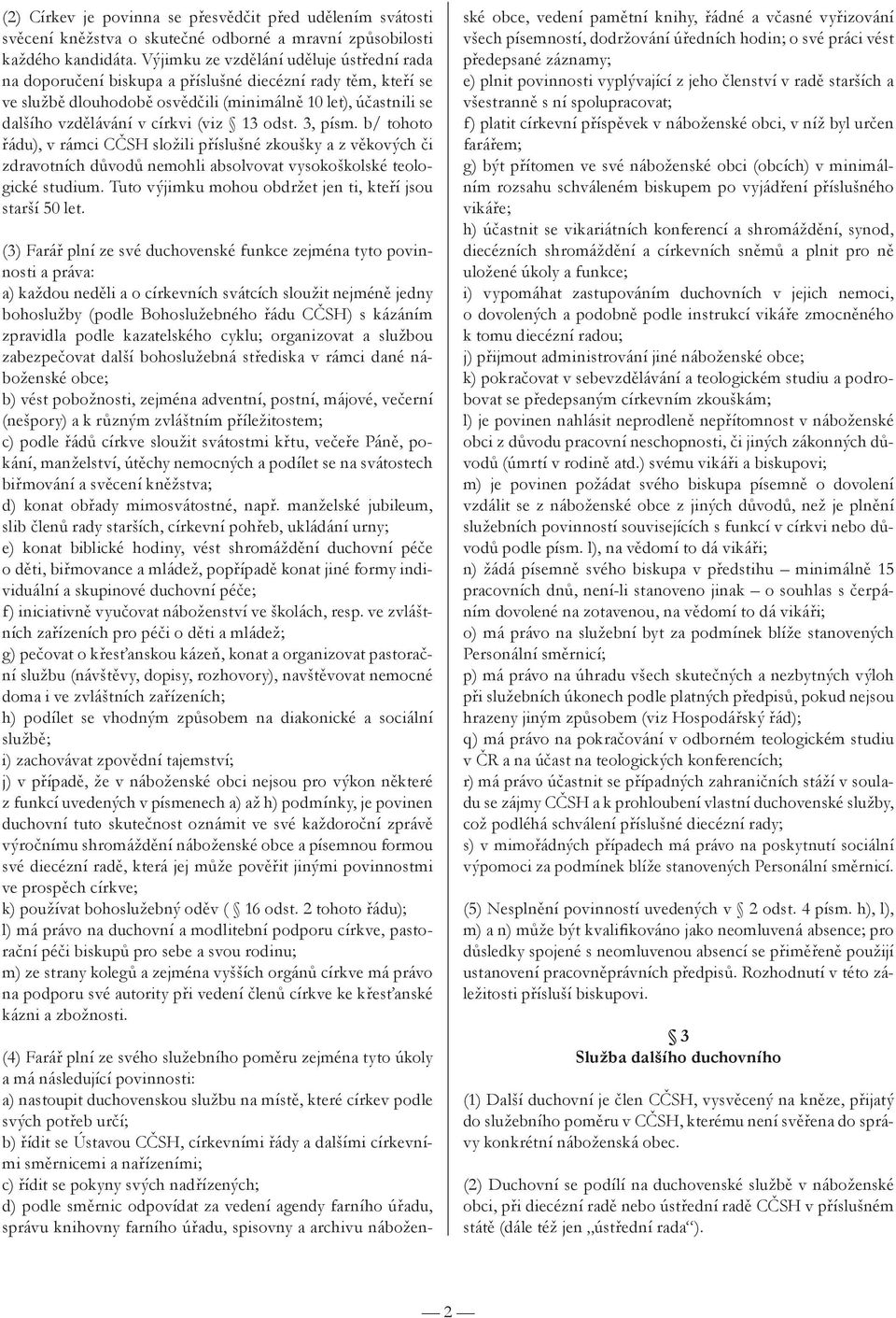 (viz 13 odst. 3, písm. b/ tohoto řádu), v rámci CČSH složili příslušné zkoušky a z věkových či zdravotních důvodů nemohli absolvovat vysokoškolské teologické studium.