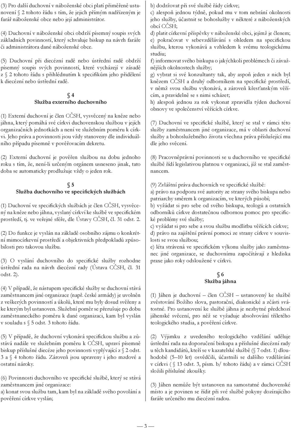 (5) Duchovní při diecézní radě nebo ústřední radě obdrží písemný soupis svých povinností, které vycházejí v zásadě z 2 tohoto řádu s přihlédnutím k specifikům jeho přidělení k diecézní nebo ústřední