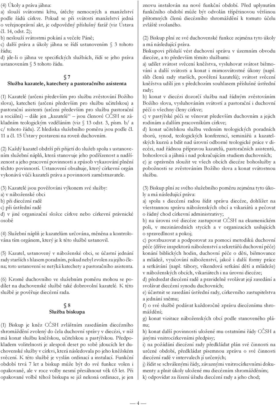 2); b) neslouží svátostmi pokání a večeře Páně; c) další práva a úkoly jáhna se řídí ustanovením 3 tohoto řádu; d) jde-li o jáhna ve specifických službách, řídí se jeho práva ustanovením 5 tohoto