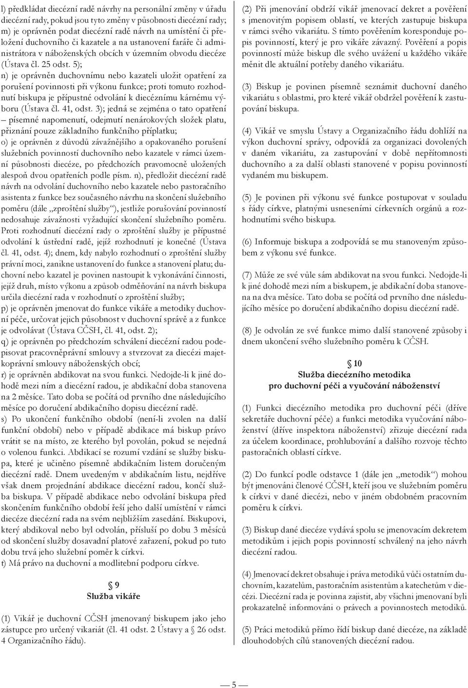 5); n) je oprávněn duchovnímu nebo kazateli uložit opatření za porušení povinnosti při výkonu funkce; proti tomuto rozhodnutí biskupa je přípustné odvolání k diecéznímu kárnému výboru (Ústava čl.