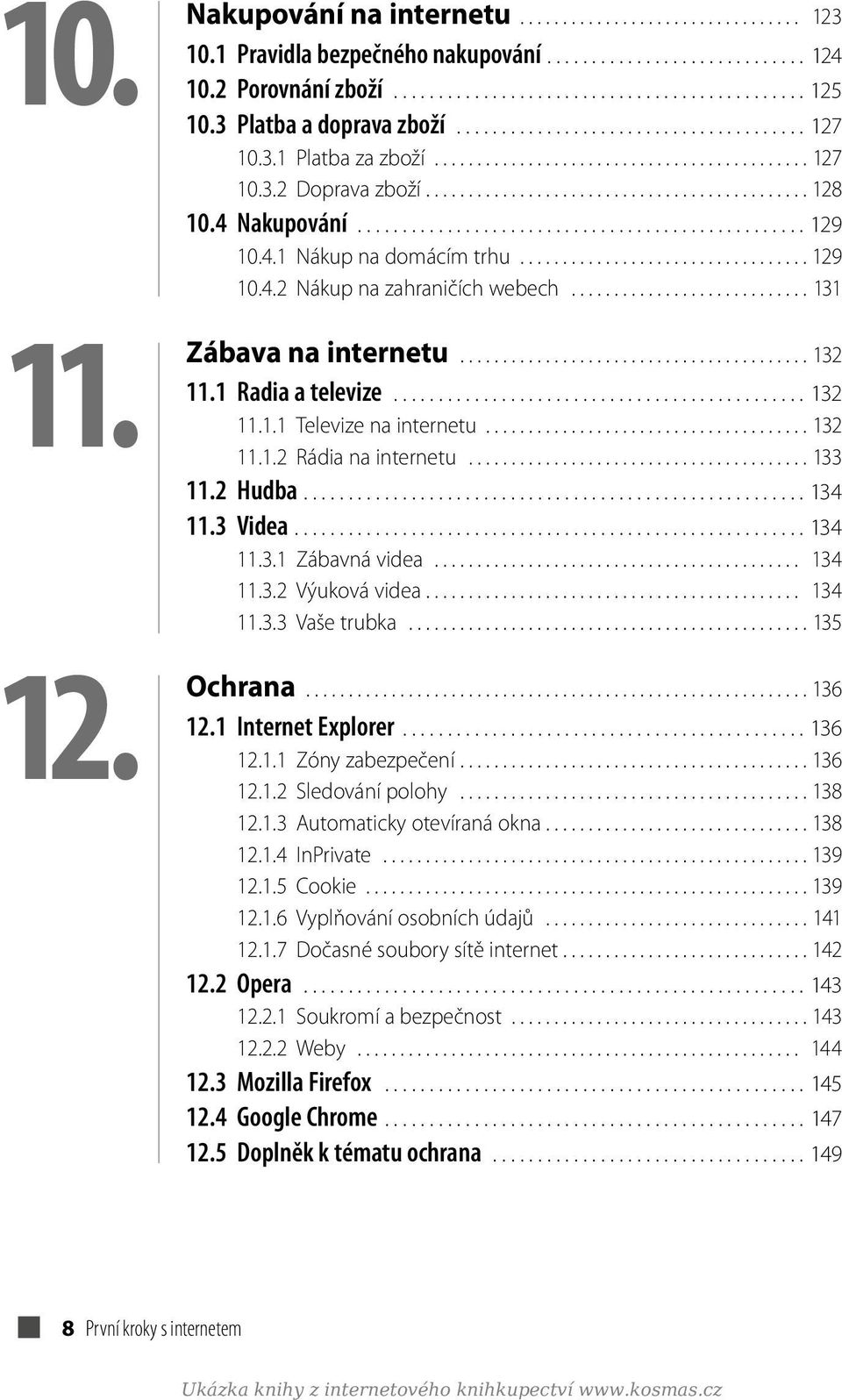 4 Nakupování.................................................. 129 10.4.1 Nákup na domácím trhu.................................. 129 10.4.2 Nákup na zahraničích webech............................ 131 Zábava na internetu.