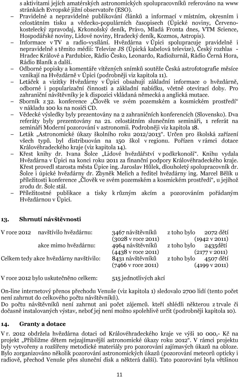 Mladá Fronta dnes, VTM Science, Hospodářské noviny, Lidové noviny, Hradecký deník, Kozmos, Astropis). Informace v TV a radio-vysílání.